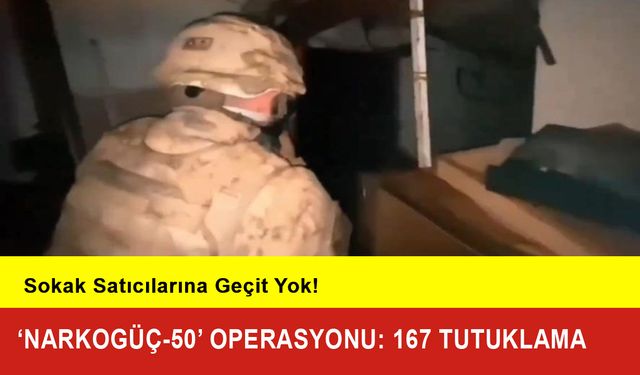 ‘Narkogüç-50’ Operasyonu: 167 Tutuklama