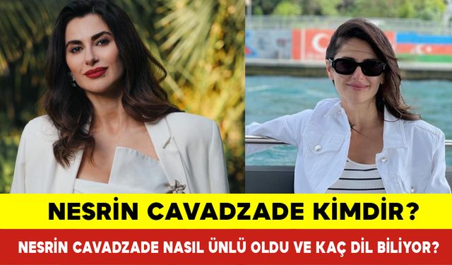 Nesrin Cavadzade Kimdir? Nesrin Cavadzade Nasıl Ünlü Oldu? Nesrin Cavadzade Kaç Dil Biliyor?