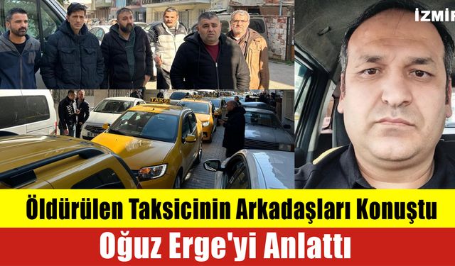 Öldürülen Taksicinin Arkadaşları Konuştu: Oğuz Erge'yi Anlattı