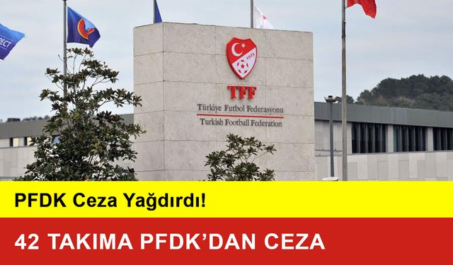 PFDK Ceza Yağdırdı! 42 Takıma Ceza Verildi