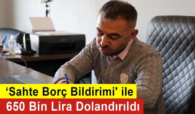 ‘Sahte Borç Bildirimi' İle 650 Bin Lira Dolandırıldı