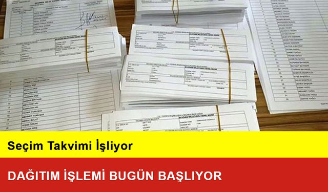 Seçim Takvimi İşliyor: Dağıtım İşlemi Bugün Başlıyor