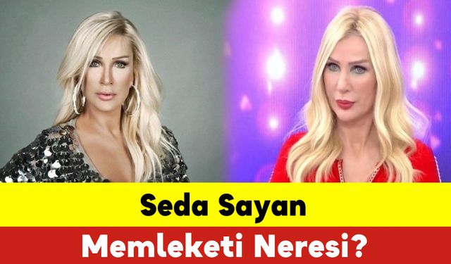 Seda Sayan Memleketi Neresi? Seda Sayan Aslen Tokatlı mı? Seda Sayan Kimdir?