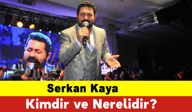 Serkan Kaya Kimdir ve Nerelidir?