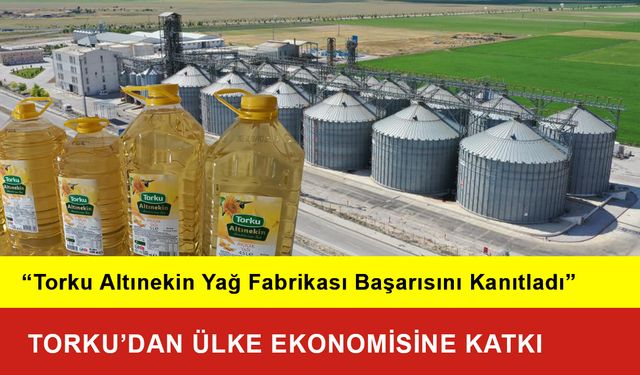 Torku Altınekin Yağ Fabrikasından Ülke Ekonomisine Katkı