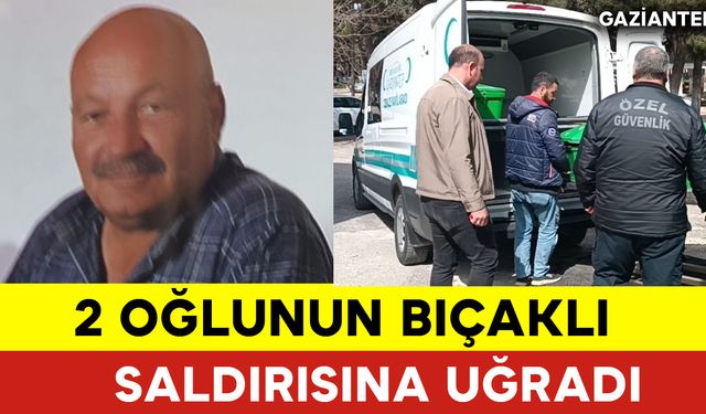 2 Oğlunun Bıçaklı Saldırısına Uğradı