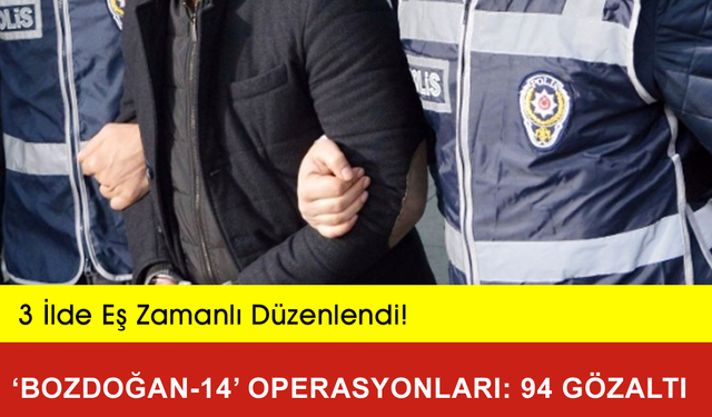 3 İlde ‘Bozdoğan-14’ Operasyonları: 94 Gözaltı