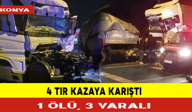 4 Tır Kazaya Karıştı: 1 Ölü, 3 Yaralı