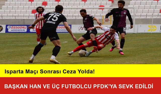 Başkan Han ve Üç Futbolcu PFDK'ya Sevk Edildi