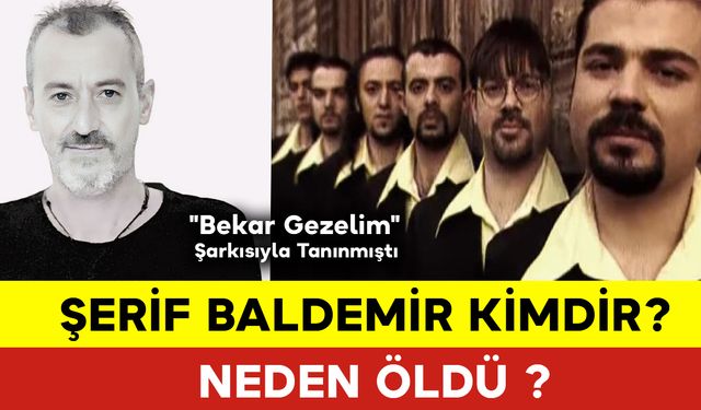 "Bekar Gezelim" Şarkısıyla Tanınan Şerif Baldemir Kimdir? Şerif Baldemir Neden Öldü?