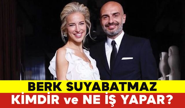 Berk Suyabatmaz Kimdir ve Ne İş Yapar?