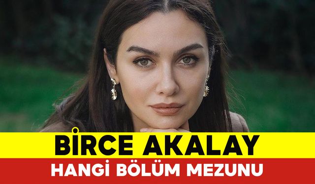 Birce Akalay Hangi Bölüm Mezunu?