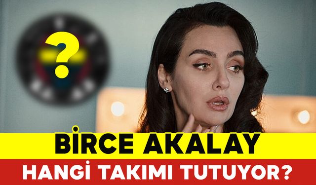 Birce Akalay Hangi Takımı Tutuyor?