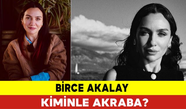 Birce Akalay Kiminle Akraba?