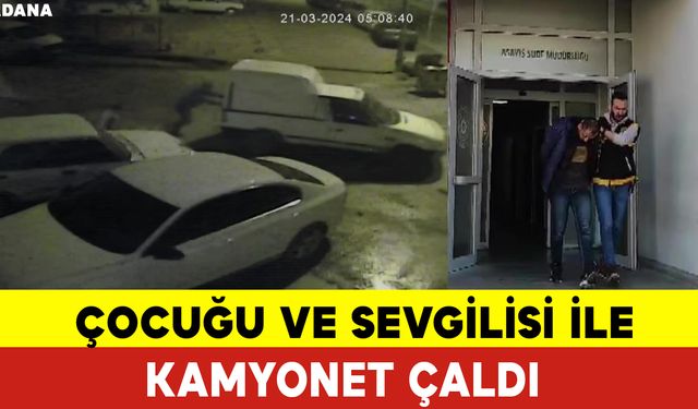 Çocuğu ve Sevgilisi ile Kamyonet Çaldı