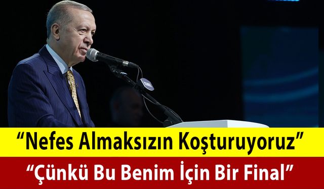 Cumhurbaşkanı Erdoğan "Benim İçin Bu Final"