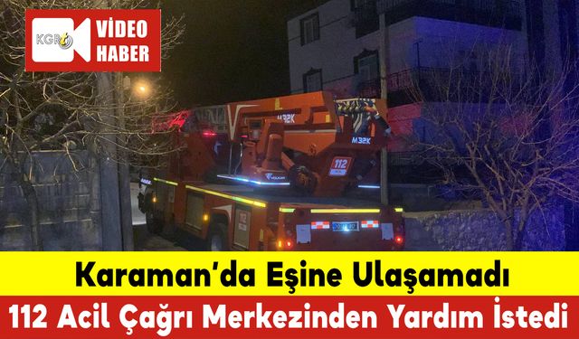 Eşine Ulaşamadı 112 Acil Çağrı Merkezinden Yardım İstedi