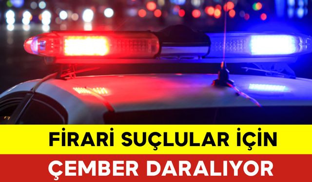 Firari Suçlular İçin Çember Daralıyor