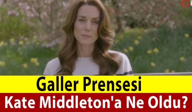 Galler Prensesi Kate Middleton'a Ne Oldu?