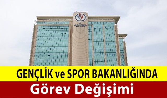 Gençlik ve Spor Bakanlığı’nda Görev Değişimi