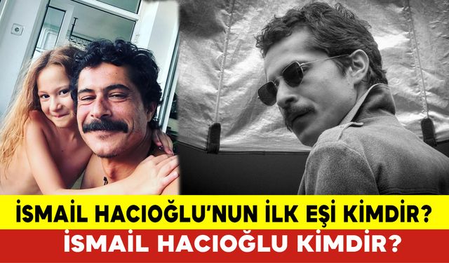 İsmail Hacıoğlu’nun İlk Eşi Kimdir? İsmail Hacıoğlu Kimdir?