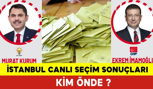 İstanbul Canlı Seçim Sonuçları 31 Mart 2024 Yerel Seçim İstanbul  Kim Önde? Murat Kurum mu Önde? Ekrem İmamoğlu mu Önde?