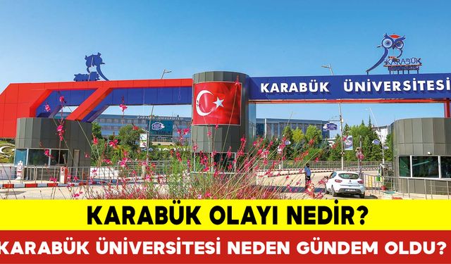 Karabük Olayı Nedir? Karabük Üniversitesi Neden Gündem Oldu?