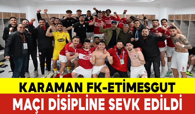 Karaman FK-Etimesgut Maçı Disipline Sevk Edildi