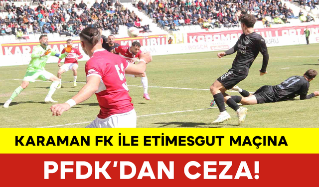 Karaman FK ile Etimesgut Maçına PFDK’dan Ceza