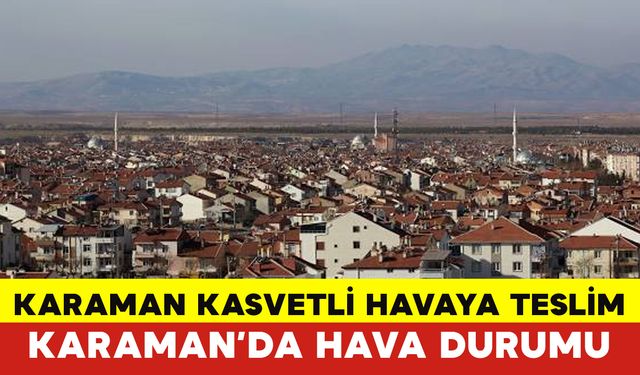 Karaman hava durumu bugün: 9 Kasım 2024 Cumartesi Karaman hava durumu