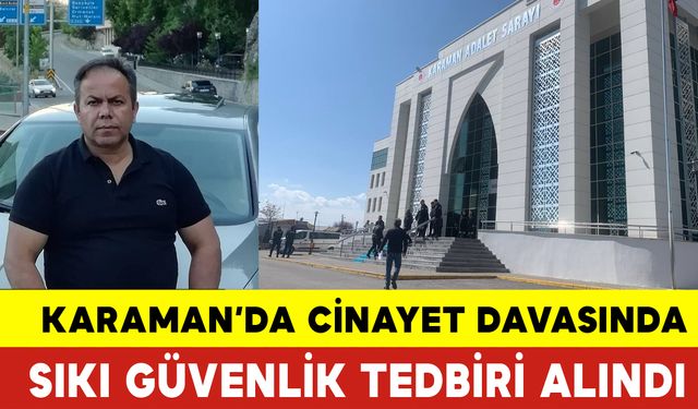 Karaman'da Cinayet Davasında Sıkı Güvenlik Tedbiri