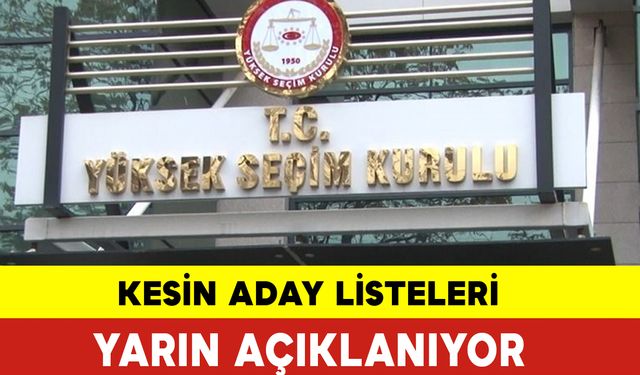 Kesin Aday Listeleri Yarın Açıklanıyor