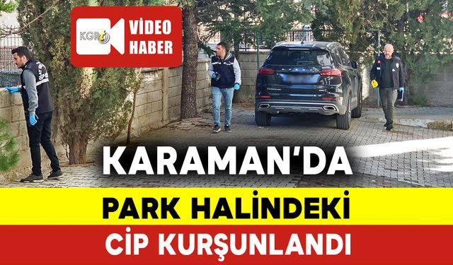 Karaman’da Park Halindeki Cip Kurşunlandı