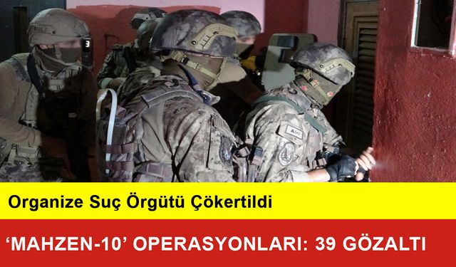 ‘Mahzen-10’ Operasyonları: 39 Gözaltı