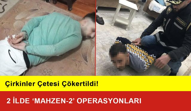 ‘Mahzen-2’ Operasyonu: Çirkinler Çetesi Çökertildi