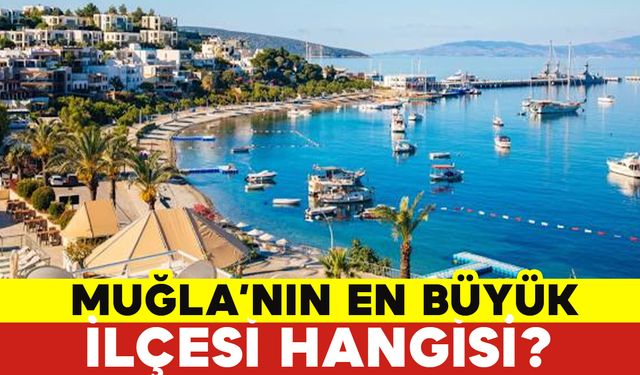 Muğla'nın En Büyük İlçesi Hangisi?