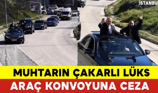 Muhtarın Çakarlı Lüks Araç Konvoyuna Ceza