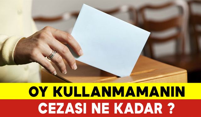 Oy Kullanmamanın Cezası Ne Kadar? Seçimlerde Oy Kullanmak Zorunlu mu? Oy Kullanmama 2024 Cezası Ne Kadar?