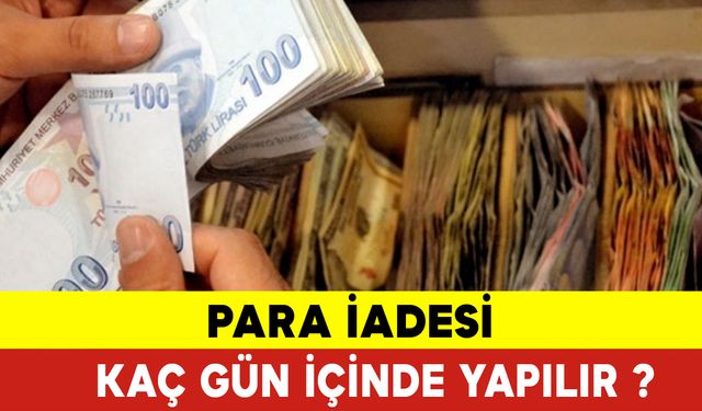 Para İadesi Kaç Gün İçinde Yapılır ? Para İadesi Kaç Gün Sürer?