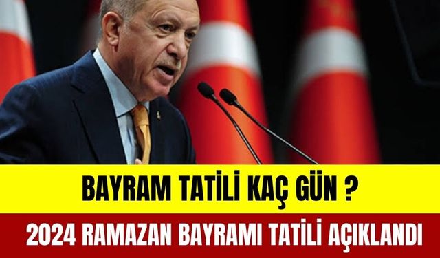 Bayram Tatili Kaç Gün ? 2024 Ramazan Bayramı Tatili Kaç Gün?