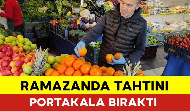 Ramazanda Tahtını Portakala Bıraktı