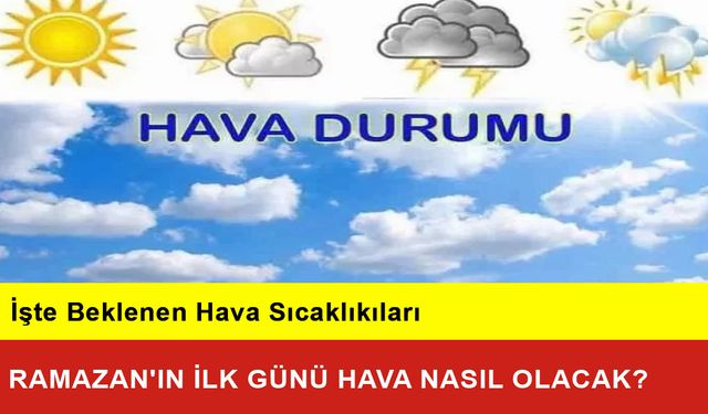 Ramazan'ın İlk Günü Hava Nasıl Olacak?