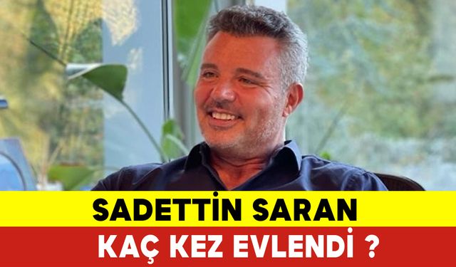 Sadettin Saran Kaç Kez Evlendi? Sadettin Saran Kimdir?