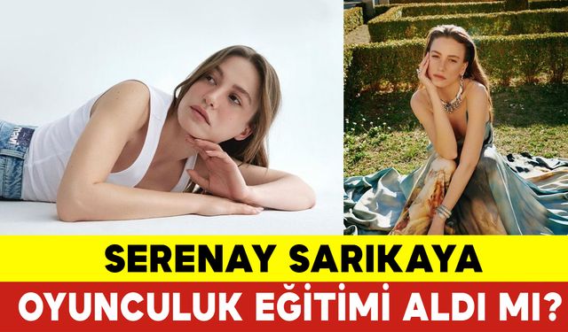 Serenay Sarıkaya Oyunculuk Eğitimi Aldı mı?