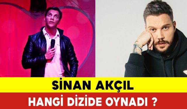 Sinan Akçıl Hangi Dizide Oynadı ? Sinan Akçıl Kimdir?