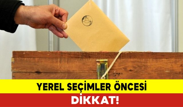 Yerel Seçimler Öncesi Dikkat!