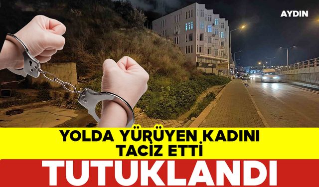 Yolda Yürüyen Kadına Cinsel Tacizde Bulunan Şüpheli Tutuklandı