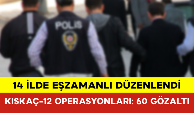 14 İlde Kıskaç-12 Operasyonları: 60 Gözaltı