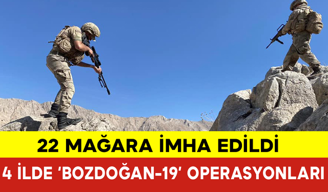 4 İlde ‘Bozdoğan-19’ Operasyonları: 22 Mağara İmha Edildi