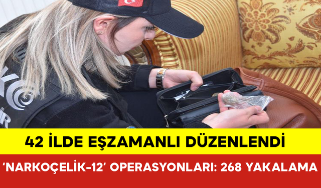 42 İlde ‘Narkoçelik-12’ Operasyonları: 268 Yakalama